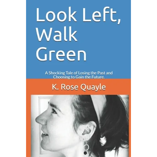 Look Left, Walk Green: A Shocking Tale of Losing the Past and Choosing to Gain the Future. - Paperback