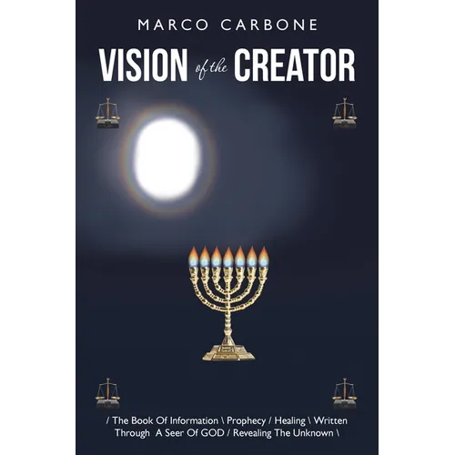 Vision of the Creator: / the Book of Information \ Prophecy / Healing \ Written Through a Seer of God / Revealing the Unknown \ - Paperback