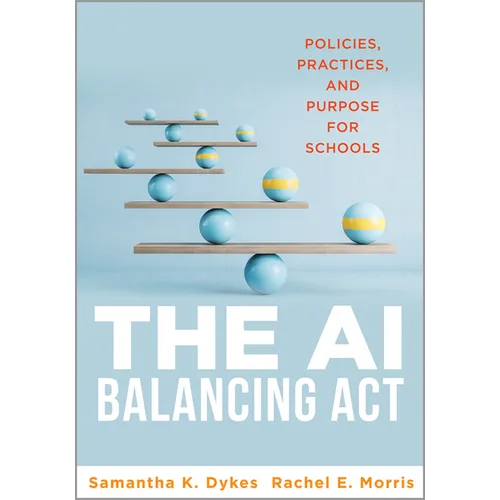 The AI Balancing ACT: Policies, Practices, and Purpose for Schools (Implement AI in Schools with Policies, Purpose, and Practical Guidance.) - Paperback