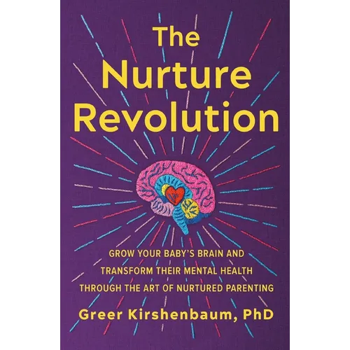 The Nurture Revolution: Grow Your Baby's Brain and Transform Their Mental Health Through the Art of Nurtured Parenting - Paperback