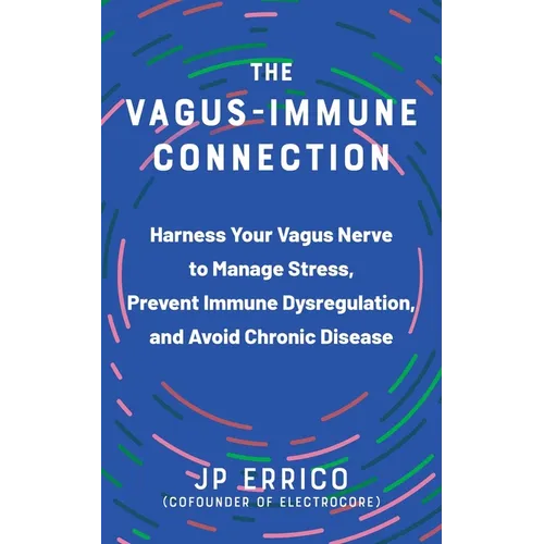 The Vagus-Immune Connection: Harness Your Vagus Nerve to Manage Stress, Prevent Immune Dysregulation, and Avoid Chronic Disease - Paperback