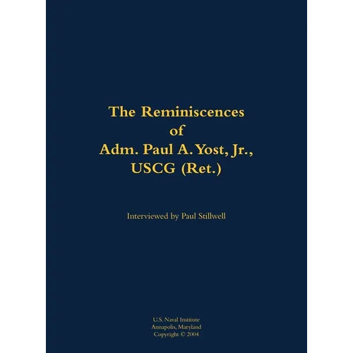 The Reminiscences of Adm. Paul A. Yost, USCG (Ret.): 1929- - Hardcover