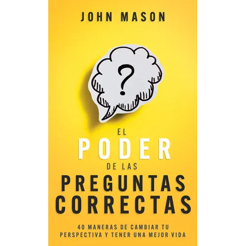 El Poder de Las Preguntas Correctas: 40 Maneras de Cambiar Tu Perspectiva Y Tener Una Mejor Vida - Mass Market Paperbound
