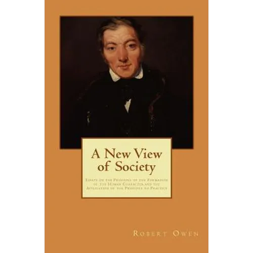 A New View of Society: Essays on the Principle of the Formation of the Human Character, and the Application of the Principle to Practice - Paperback