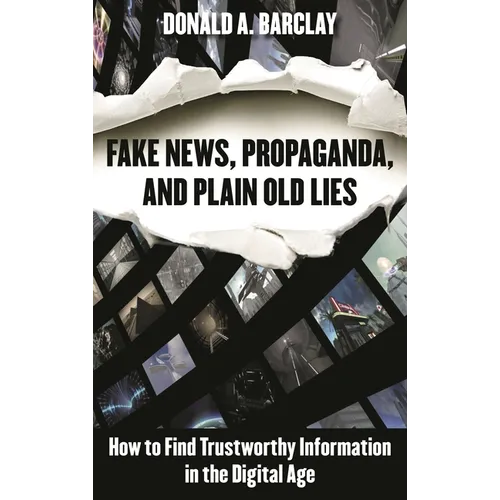 Fake News, Propaganda, and Plain Old Lies: How to Find Trustworthy Information in the Digital Age - Paperback