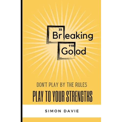 Breaking Good: Don't Play by the Rules, Play to Your Strengths. - Paperback