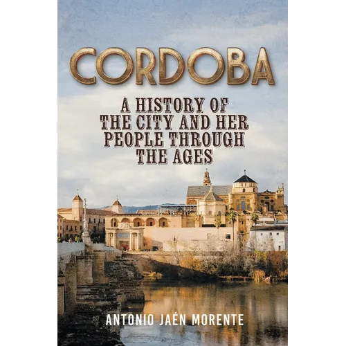 Cordoba: A History of the City and Her People Throughout the Ages - Paperback