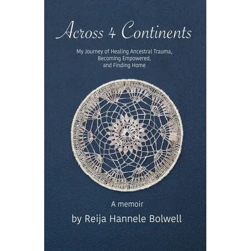 Across 4 Continents: My Journey of Healing Ancestral Trauma, Becoming Empowered, and Finding Home - Paperback