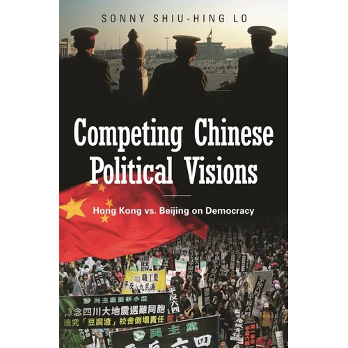 Competing Chinese Political Visions: Hong Kong vs. Beijing on Democracy - Hardcover