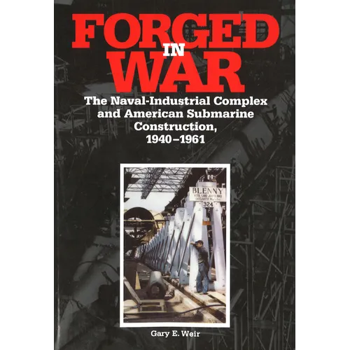 Forged in War: The Naval-Industrial Complex and American Submarine Construction, 1940-1961 - Paperback