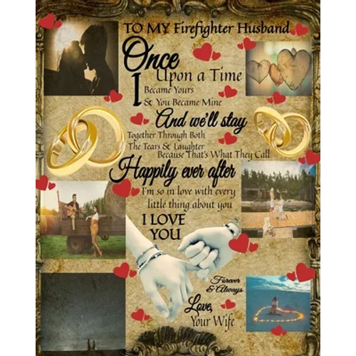 To My Firefighter Husband Once Upon A Time I Became Yours & You Became Mine And We'll Stay Together Through Both The Tears & Laughter: Firefighter Ret - Paperback