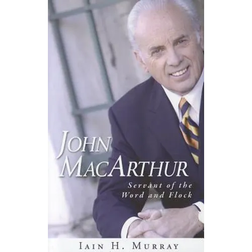 John MacArthur: Servant of the Word and Flock - Hardcover