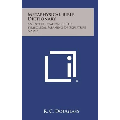 Metaphysical Bible Dictionary: An Interpretation of the Symbolical Meaning of Scripture Names - Hardcover
