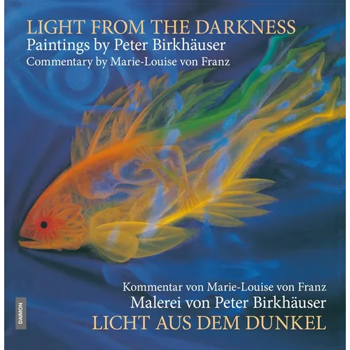 Light from the Darkness: The Paintings of Peter Birkhäuser: Commentary by Marie-Louise Von Franz