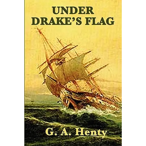 Under Drake's Flag: A Historical Adventure of the Elizabethan Age - Paperback