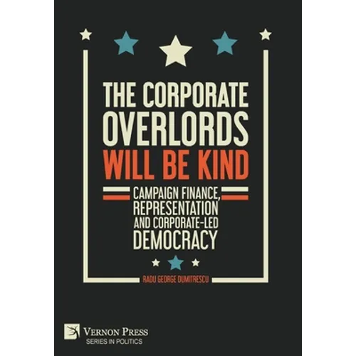 The Corporate Overlords will be Kind: Campaign Finance, Representation and Corporate-led Democracy - Hardcover