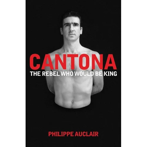 Cantona: The Rebel Who Would Be King - Paperback
