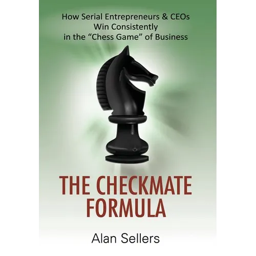The Checkmate Formula: How Serial Entrepreneurs & CEOs Win Consistently in the 