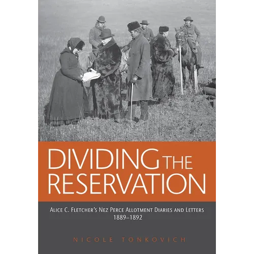 Dividing the Reservation: Alice C. Fletcher's Nez Perce Allotment Diaries and Letters, 1889-1892 - Paperback