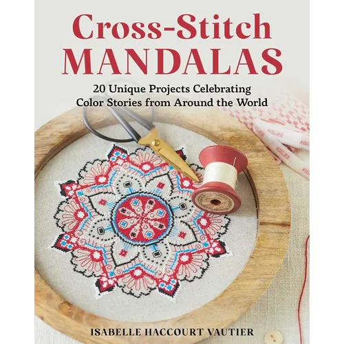 Cross-Stitch Mandalas: 20 Unique Projects Celebrating Color Stories from Around the World - Paperback