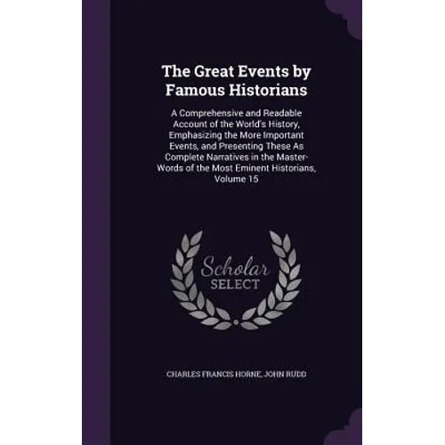 The Great Events by Famous Historians: A Comprehensive and Readable Account of the World's History, Emphasizing the More Important Events, and Present - Hardcover