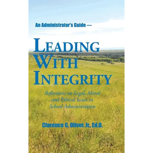Leading with Integrity: Reflections on Legal, Moral and Ethical Issues in School Administration - Hardcover