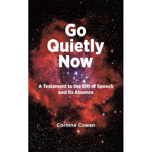 Go Quietly Now: A Testament to the Gift of Speech and Its Absence - Paperback