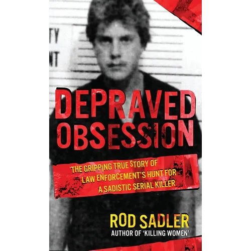 Depraved Obsession: The Gripping True Story Of Law Enforcement's Hunt For A Sadistic Serial Killer - Hardcover