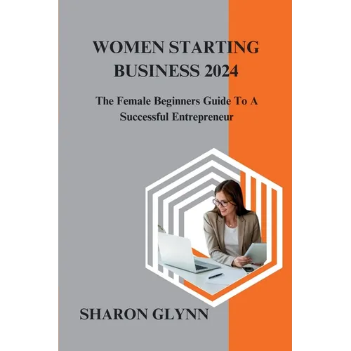 Women Starting Business 2024: The Female Beginners Guide To A Successful Entrepreneur - Paperback