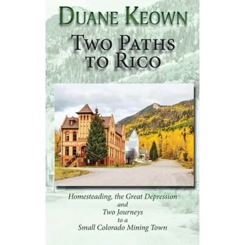 Two Paths to Rico (Hardcover): Homesteading, the Great Depression and Two Journeys to a Small Colorado Mining Town - Hardcover