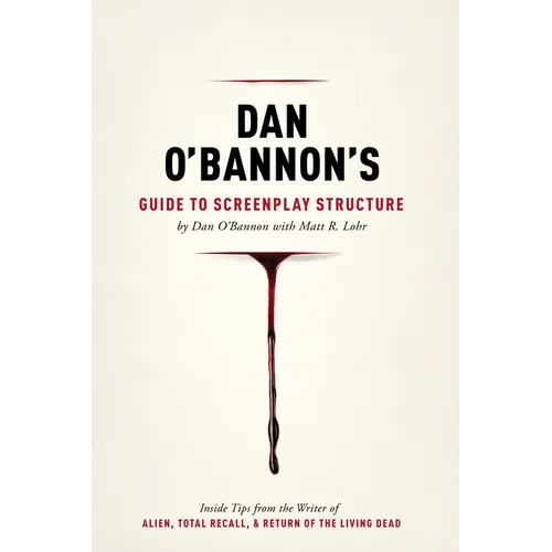 Dan O'Bannon's Guide to Screenplay Structure: Inside Tips from the Writer of Alien, Total Recall & Return of the Living Dead - Paperback