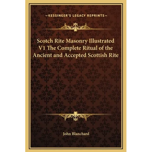 Scotch Rite Masonry Illustrated V1 The Complete Ritual of the Ancient and Accepted Scottish Rite - Hardcover