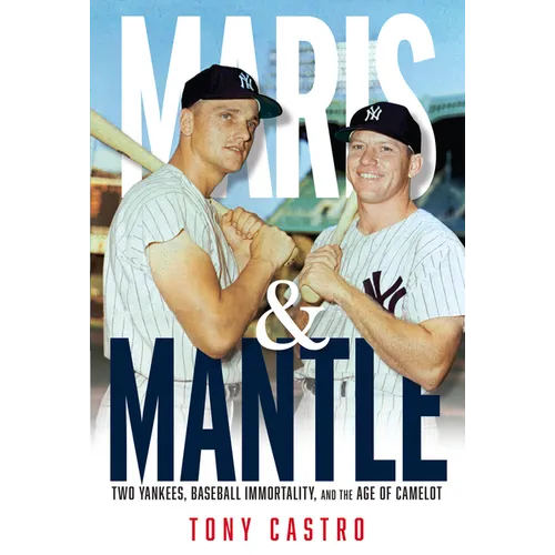 Maris & Mantle: Two Yankees, Baseball Immortality, and the Age of Camelot - Paperback