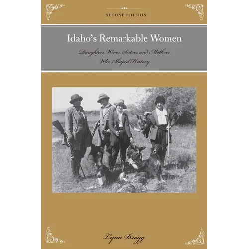 Idaho's Remarkable Women: Daughters, Wives, Sisters, and Mothers Who Shaped History - Paperback