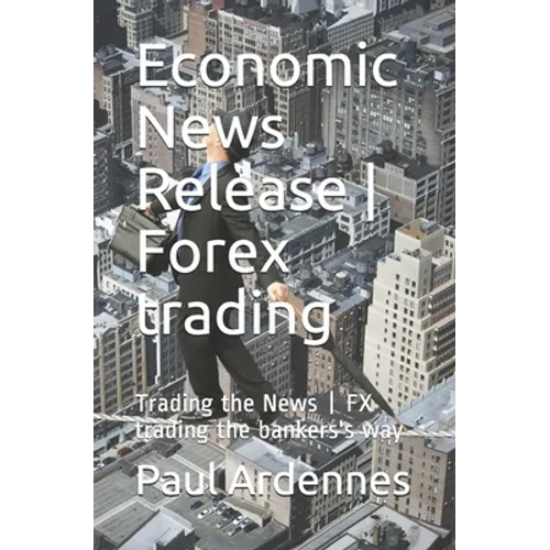 Economic News Release - Forex trading: Trading the News - FX trading the bankers's way - Paperback