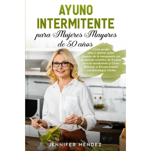 Ayuno Intermitente para Mujeres Mayores de 50 Años: Cómo perder peso y quemar grasa después de la menopausia con un método científico de 5 pasos para - Paperback