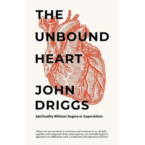 The Unbound Heart: Spirituality Without Dogma or Superstition