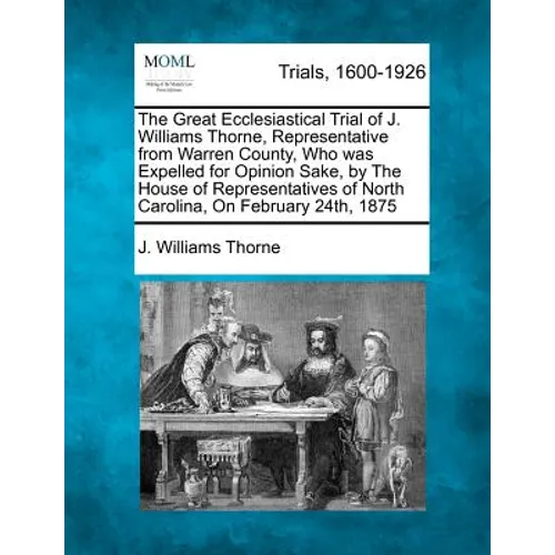The Great Ecclesiastical Trial of J. Williams Thorne, Representative from Warren County, Who Was Expelled for Opinion Sake, by the House of Representa - Paperback