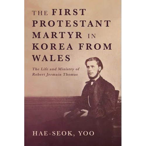 The First Protestant Martyr in Korea from Wales: The Life and Ministry of Robert Jermain Thomas - Paperback