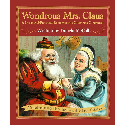 Wondrous Mrs. Claus: A Literary and Pictorial Review of the Christmas Character - Hardcover