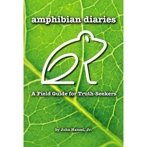 Amphibian Diaries: A Field Guide for Truth-Seekers - Hardcover