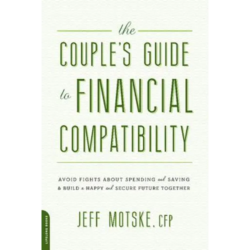 The Couple's Guide to Financial Compatibility: Avoid Fights about Spending and Saving -- And Build a Happy and Secure Future Together - Paperback
