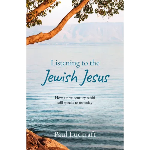 Listening to the Jewish Jesus: How a First-Century Rabbi Still Speaks to Us Today - Paperback