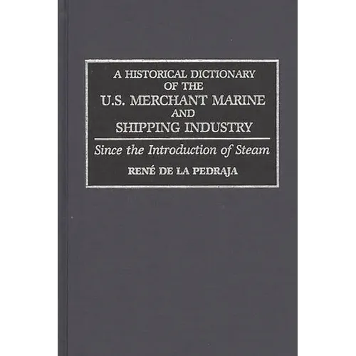 A Historical Dictionary of the U.S. Merchant Marine and Shipping Industry: Since the Introduction of Steam - Hardcover