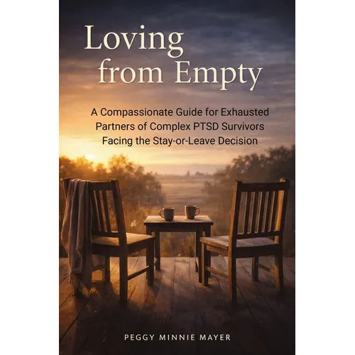 Loving from Empty: A Compassionate Guide for Exhausted Partners of Complex PTSD Survivors Facing the Stay-or-Leave Decision - Paperback