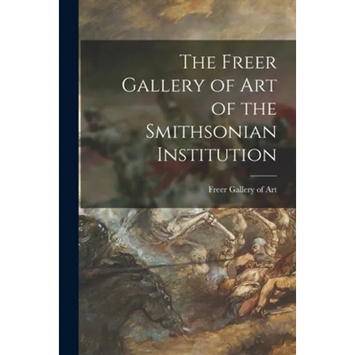 The Freer Gallery of Art of the Smithsonian Institution - Paperback