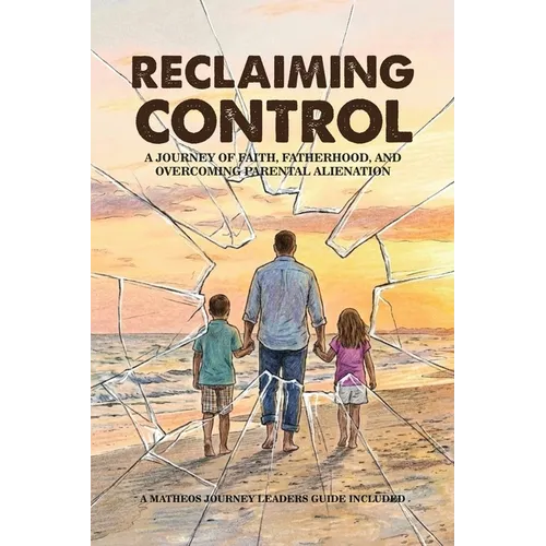 Reclaiming Control: A Journey of Faith, Fatherhood, and Overcoming Parental Alienation - Paperback