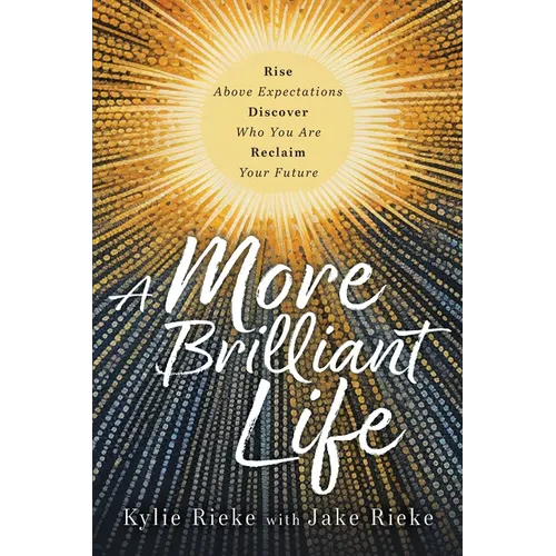 A More Brilliant Life: Rise Above Expectations. Discover Who You Are. Reclaim Your Future.