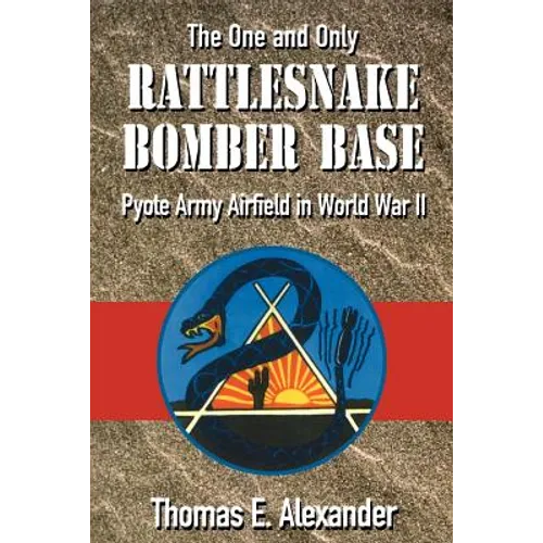 The One and Only Rattlesnake Bomber Base: Pyote Army Airfield in World War II - Paperback