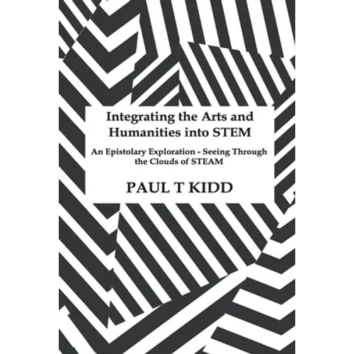 Integrating the Arts and Humanities into STEM: An Epistolary Exploration - Seeing Through the Clouds of STEAM - Paperback